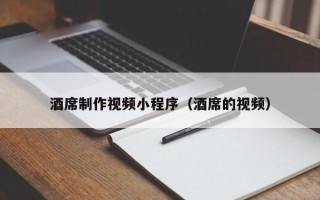 运城酒席制作视频小程序（酒席的视频）